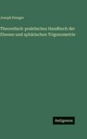 Theoretisch-praktisches Handbuch der Ebenen und sphärischen Trigonometrie (German Edition) 3563688656 Book Cover