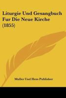 Liturgie Und Gesangbuch Fur Die Neue Kirche (1855) 1120458188 Book Cover