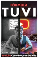 Fórmula Tuvi: YouTube Como Proyecto De Vida (Spanish Edition) B0CS9WL5TG Book Cover