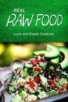 Real Raw Food - Lunch and Snacks Cookbook: Raw Diet Cookbook for the Raw Lifestyle 1500186880 Book Cover