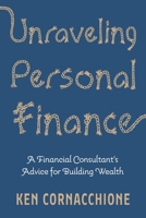 Unraveling Personal Finance : A Financial Consultant's Advice for Building Wealth 1956897704 Book Cover