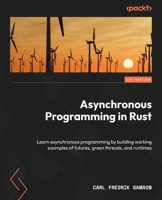 Asynchronous Programming in Rust: Learn asynchronous programming by building working examples of futures, green threads, and runtimes 1805128132 Book Cover