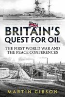 Britain's Quest For Oil: The First World War and the Peace Conferences 1911512072 Book Cover