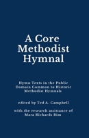 A Core Methodist Hymnal: Hymn Texts in the Public Domain Common to Historic Methodist Hymnals 0982069898 Book Cover