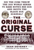 The Original Curse: Did the Cubs Throw the 1918 World Series to Babe Ruth's Red Sox and Incite the Black Sox Scandal? 0071629971 Book Cover