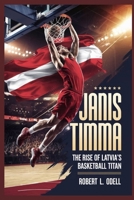 JANIS TIMMA: THE RISE OF LATVIA'S BASKETBALL TITAN B0DQVCQCS5 Book Cover
