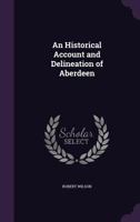 An Historical Account and Delineation of Aberdeen 1356462391 Book Cover