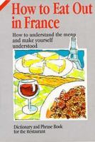 How to Eat Out in France: How to Understand the Menu and Make Yourself Understood: Dictionary and Phrase Book for the Restaurant 8873010989 Book Cover