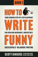 How to Write Funny: Your Serious, Step-By-Step Blueprint For Creating Incredibly, Irresistibly, Successfully Hilarious Writing 1499196121 Book Cover