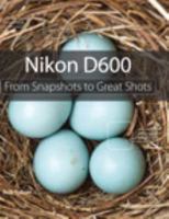 Nikon D600: From Snapshots to Great Shots 0321904958 Book Cover