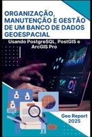 Organização, Manutenção e Gestão de um Banco de Dados Geoespacial: Usando PostgreSQL, PostGIS e ArcGIS Pro (Portuguese Edition) B0DXV1FTNN Book Cover