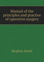 Manual of the Principles and Practice of Operative Surgery 1145363326 Book Cover