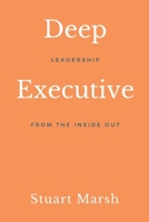 Deep Executive: Leadership from the inside out B0CL5CV13Q Book Cover