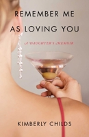 Remember Me As Loving You: A Daughter's Memoir 1631521578 Book Cover