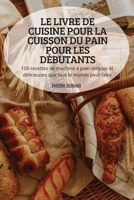 Le Livre de Cuisine Pour La Cuisson Du Pain Pour Les Débutants 1804659142 Book Cover