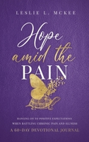 HOPE Amid the Pain: Hanging On to Positive Expectations When Battling Chronic Pain and Illness 1649601328 Book Cover