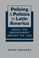 Policing and Politics in Latin America: When Law Enforcement Breaks the Law 1955055505 Book Cover