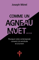 Comme un agneau muet...: Pourquoi notre contemporain consent à la servitude et à la mort 1912853299 Book Cover