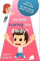 Are You Scaring Him Away?: How to keep a guy, by not doing, what you do 1520239998 Book Cover