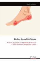 Healing Beyond the Wound: Patients' Experiences of Diabetic Foot Ulcer Care at a Tertiary Hospital in Ghana 9999346316 Book Cover
