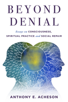 Beyond Denial: Essays on Consciousness, Spiritual Practice and Social Repair 1950584666 Book Cover