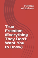 True Freedom (Everything They Don’t Want You to Know) B0DYZY44NG Book Cover