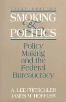 Smoking and Politics: Bureaucracy Centered Policymaking (6th Edition) (Real Politics in America Series) 0131791044 Book Cover