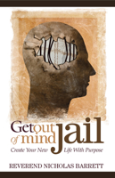 Get Out of Mind Jail: Create Your New Life with Purpose 1630478717 Book Cover