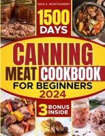 Canning meat cookbook for beginners: 1500-Day Recipes, Your Guide to Safe, Affordable, Long-Term Meat Storage, Sustainable Home Canning Practices and Varied Delicious No Waste Technique. B0CVR33PHQ Book Cover
