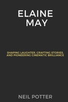 Elaine May: Shaping Laughter, Crafting Stories, and Pioneering Cinematic Brilliance (BIOGRAPHY OF THE RICH AND FAMOUS) B0CQG9X4PD Book Cover