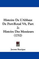 Histoire De L'Abbaye De Port-Royal V6, Part 2: Histoire Des Messieurs (1752) 1104646501 Book Cover
