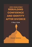 Own Your Story: Rebuilding Confidence and Identity After Divorce (A Man's Guide) B0FGWHS2DJ Book Cover