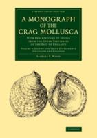 A Monograph of the Crag Mollusca: With Descriptions of Shells From the Upper Tertiaries of the British Isles; Volume 4 1019223774 Book Cover