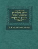 Encyclopdie Mthodique Ou Par Ordre de Matires: Chimie, Pharmacie, Metallurgie; Volume 1 0274798999 Book Cover