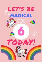 Lets Be Magical I'm 6 Today: Blank Book For Writing, Journaling, Doodling or Sketching: 100 Pages, 6 x 9. Cute Cover For Girls Perfect Inexpensive Birthday Gift 1710046406 Book Cover