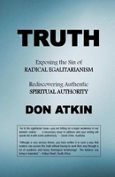 Truth: Exposing the Sin of RADICAL EGALITARIANISM and Rediscovering Authentic SPIRITUAL AUTHORITY 1505240697 Book Cover