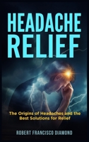 Headache Relief: The origins of headaches and the best solutions for relief 1802165703 Book Cover