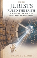 When Jurists Ruled the Faith: How Islamic Law Replaced Conscience with Obedience B0HHBVKZGM Book Cover