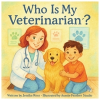 Who Is My Veterinarian?: A Rhyming Children’s Book About Veterinarians, Animals, and Everyday Heroes B0FPGC27TJ Book Cover