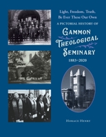 Light, Freedom, Truth, Be Ever These Our Own : A Pictorial History of Gammon Theological Seminary, 1883-2020 1945935898 Book Cover