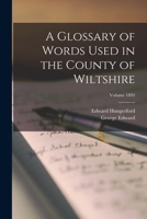 A Glossary of Words Used in the County of Wiltshire; Volume 1893 1018851577 Book Cover