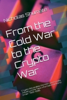 From the Cold War to the Crypto War: Crypto-Advocates, the NSA, and Private Industry in the “New Informational World Order;” 1991-1996 B0CHL9TF5P Book Cover