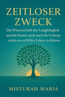 ZEITLOSER ZWECK: Die Wissenschaft der Langlebigkeit und die Kunst, auch nach der Lebensmitte ein erfülltes Leben zu führen. (German Edition) B0FPGN5LQM Book Cover