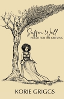 Suffer Well: Poems for the Grieving 0998275492 Book Cover