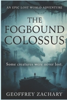 THE FOGBOUND COLOSSUS: SOME CREATURES WERE NEVER LOST B0DZPBL9QT Book Cover