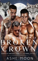 Broken Crown: Une Romance Dark Omegaverse M/M avec héritier royal (Omégas Brisés par la Guerre) (French Edition) B0DT4MKX81 Book Cover