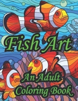 Fish Art An Adult Coloring Book: Fish coloring book for adults, a beautifully designed book for relaxation and stress relief. B09TF6NPVF Book Cover