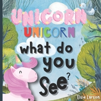 Unicorn, Unicorn, What Do You See? B0C91HLC64 Book Cover