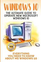 Windows 10: The Ultimate Guide to Operate New Microsoft Windows 10. Everything You Need to Know about MS Windows 10 1793987157 Book Cover