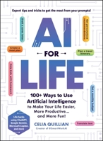 AI for Life: 100+ Ways to Use Artificial Intelligence to Make Your Life Easier, More Productive…and More Fun! 1507223390 Book Cover